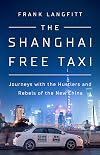 The Shanghai Free Taxi: Journeys with the Hustlers and Rebels of the New China