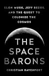 The Space Barons: Elon Musk, Jeff Bezos, and the Quest to Colonize the Cosmos