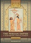 The Persian Empire: A Historical Encyclopedia [2 volumes] (Empires of the World)