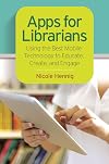 Apps for Librarians: Using the Best Mobile Technology to Educate, Create, and Engage