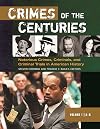 Crimes of the centuries : notorious crimes, criminals, and criminal trials in American history