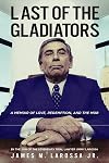 Last of the Gladiators: A Memoir of Love, Redemption, and the Mob by the Son of the Legendary Trial Lawyer Jimmy LaRossa