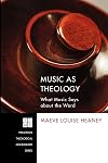 Music as Theology: What Music Says about the Word (Princeton Theological Monograph)