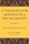 A Theology for Artisans of a New Humanity, Volume 2: Grace and the Human Condition