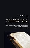 An Historian Looks at 1 Timothy 2:1114: The Authentic Traditional Interpretation and Why It Disappeared