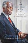 The Magnificent Mays: A Biography of Benjamin Elijah Mays (Non Series)