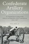 Confederate artillery organizations : an alphabetical listing of the officers and batteries of the Confederacy, 1861-1865