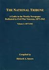 The National Tribune Civil War Index: A Guide to the Weekly Newspaper Dedicated to Civil War Veterans, 1877-1943, Volume 1: 1877-1903