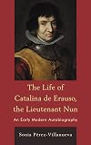 The Life of Catalina de Erauso, the Lieutenant Nun: An Early Modern Autobiography