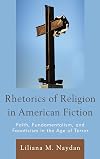 Rhetorics of religion in American fiction : faith, fundamentalism, and fanaticism in the age of terror