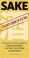 Sake Confidential: A Beyond-the-Basics Guide to Understanding, Tasting, Selection, and Enjoyment