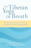 The Tibetan Yoga of Breath: Breathing Practices for Healing the Body and Cultivating Wisdom