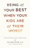 Being at Your Best When Your Kids Are at Their Worst: Practical Compassion in Parenting