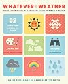 Whatever the Weather: Science Experiments and Art Activities That Explore the Wonders of Weather