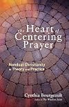 The Heart of Centering Prayer: Nondual Christianity in Theory and Practice
