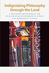 Indigenizing Philosophy through the Land: A Trickster Methodology for Decolonizing Environmental Ethics and Indigenous Futures (American Indian Studies)