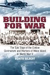 Building for War: The Epic Saga of the Civilian Contractors and Marines of Wake Island in World War II