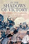 In the Shadows of Victory: America's Forgotten Military Leaders, 1776-1876