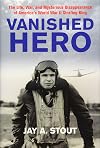 Vanished Hero: The Life, War and Mysterious Disappearance of America’s WWII Strafing King