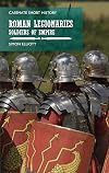 The Roman Legionaries: Soldiers of Empire (Casemate Short History)