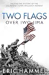 Two Flags over Iwo Jima: Solving the Mystery of the U.S. Marine Corps' Proudest Moment