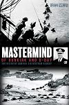 Mastermind of Dunkirk and D-Day: The Vision of Admiral Sir Bertram Ramsay