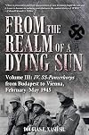 From the Realm of a Dying Sun. Volume 3: IV. SS-Panzerkorps from Budapest to Vienna, February-May 1945