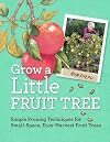 Grow a Little Fruit Tree: Simple Pruning Techniques for Small-Space, Easy-Harvest Fruit Trees