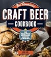 The American Craft Beer Cookbook: 155 Recipes from Your Favorite Brewpubs and Breweries