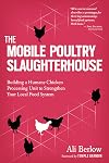 The Mobile Poultry Slaughterhouse: Building a Humane Chicken-Processing Unit to Strengthen Your Local Food System