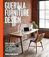 Guerilla Furniture Design: How to Build Lean, Modern Furniture with Salvaged Materials