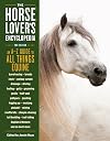 The Horse-Lover's Encyclopedia, 2nd Edition: A–Z Guide to All Things Equine: Barrel Racing, Breeds, Cinch, Cowboy Curtain, Dressage, Driving, Foaling, ... Riding, English & Western, and So Much More