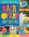 Backyard Adventure: Get Messy, Get Wet, Build Cool Things, and Have Tons of Wild Fun! 51 Free-Play Activities