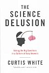 The Science Delusion: Asking the Big Questions in a Culture of Easy Answers