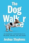 The Dog Walker: An Anarchist's Encounters with the Good, the Bad, and the Canine