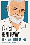 Ernest Hemingway: The Last Interview: and Other Conversations (The Last Interview Series)