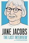 Jane Jacobs: The Last Interview: and Other Conversations