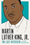 Martin Luther King, Jr.: The Last Interview: and Other Conversations (The Last Interview Series)