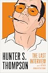 Hunter S. Thompson: The Last Interview: and Other Conversations (The Last Interview Series)
