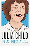 Julia Child: The Last Interview: and Other Conversations (The Last Interview Series)