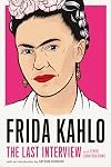 Frida Kahlo: The Last Interview: and Other Conversations (The Last Interview Series)