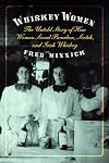 Whiskey Women: The Untold Story of How Women Saved Bourbon, Scotch, and Irish Whiskey