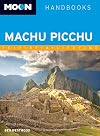 Moon Handbooks Machu Picchu: Including Cusco & the Inca Trail