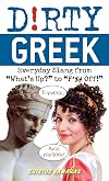 Dirty Greek: Everyday Slang from "What's Up?" to "F*%# Off!" (Dirty Everyday Slang)