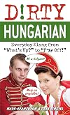Dirty Hungarian: Everyday Slang from "What's Up?" to "F*%# Off!" (Dirty Everyday Slang)