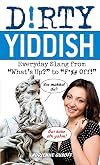 Dirty Yiddish: Everyday Slang from "What's Up?" to "F*%# Off!" (Dirty Everyday Slang)