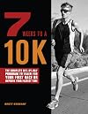 7 Weeks to a 10K: The Complete Day-by-Day Program to Train for Your First Race or Improve Your Fastest Time