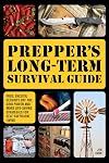 Prepper's Long-Term Survival Guide: Food, Shelter, Security, Off-the-Grid Power and More Life-Saving Strategies for Self-Sufficient Living