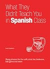 What They Didn't Teach You in Spanish Class: Slang Phrases for the Cafe, Club, Bar, Bedroom, Ball Game and More (What They Didn't Teach You in Class)