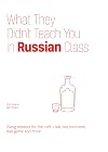 What They Didn't Teach You in Russian Class: Slang Phrases for the Cafe, Club, Bar, Bedroom, Ball Game and More (Dirty Everyday Slang)